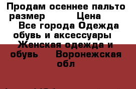 Продам осеннее пальто, размер 42-44 › Цена ­ 3 000 - Все города Одежда, обувь и аксессуары » Женская одежда и обувь   . Воронежская обл.